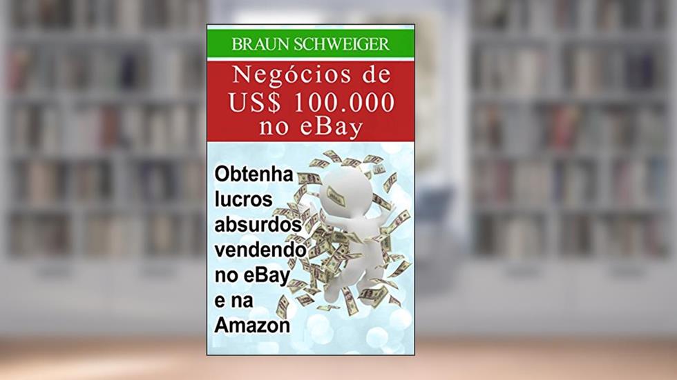 Negócios de US$ 100.000 no eBay: obtenha lucros absurdos vendendo no eBay e na Amazon, do autor Braun Schweiger