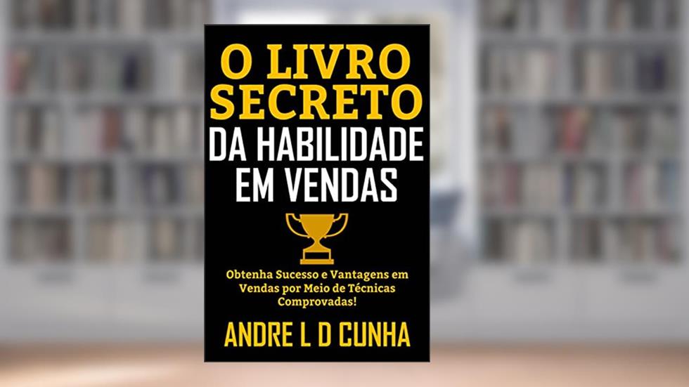 O LIVRO SECRETO DAS HABILIDADES EM VENDAS: Obtenha Sucesso e Vantagens em Vendas por Meio de Técnicas Comprovadas!, do autor ANDRE L D CUNHA