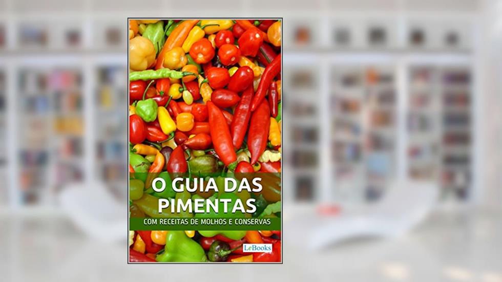 O Guia das Pimentas: Com receitas de molhos e conservas de pimenta (Alimentação Saudável), do autor Edições LeBooks