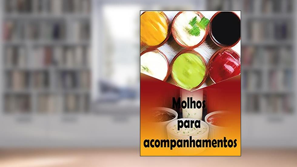 Molhos para acompanhamentos: Mais de 60 receitas, do autor Presença feminina; Érica Alexandre