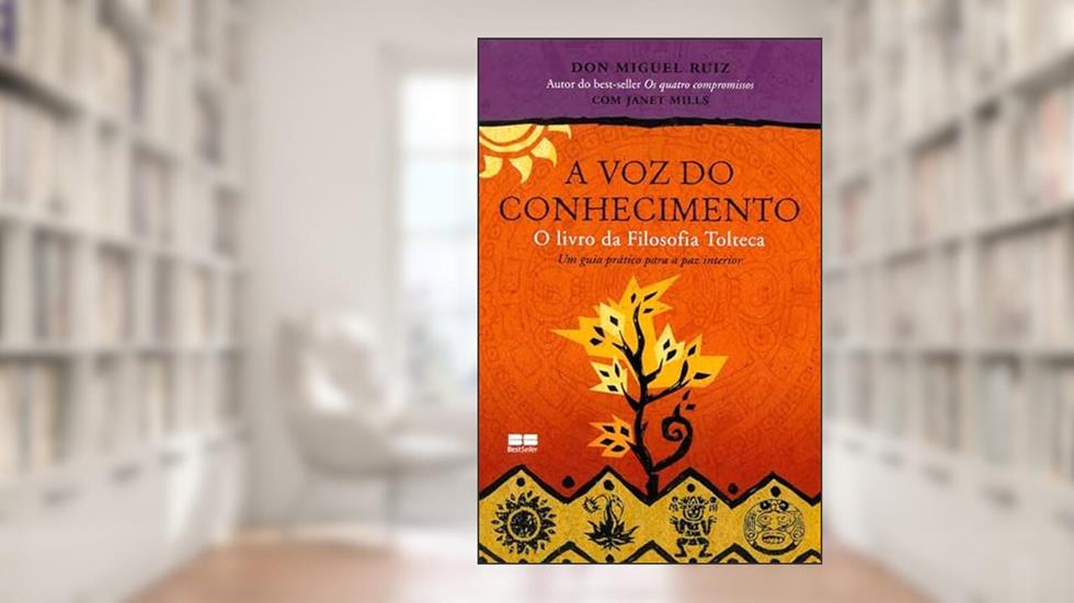 A voz do conhecimento: O livro da filosofia tolteca, do autor Don Miguel Ruiz