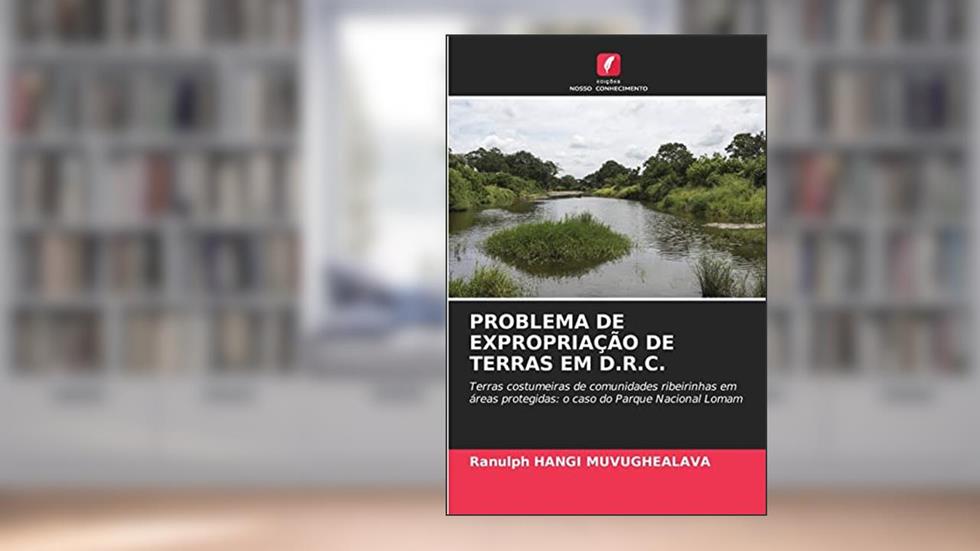 PROBLEMA DE EXPROPRIAÇÃO DE TERRAS EM D.R.C.: Terras costumeiras de comunidades ribeirinhas em áreas protegidas: o caso do Parque Nacional Lomam, do autor Ranulph HANGI MUVUGHEALAVA