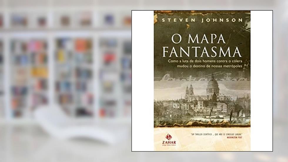 O mapa fantasma: Como a luta de dois homens contra o cólera mudou o destino de nossas metrópoles, do autor Steven Johnson
