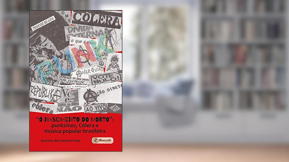"O nascimento do morto": punkzines, Cólera e música popular brasileira, do autor Gustavo dos Santos Prado