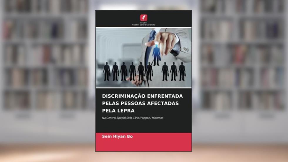 DISCRIMINAÇÃO ENFRENTADA PELAS PESSOAS AFECTADAS PELA LEPRA: Na Central Special Skin Clinic,Yangon, Mianmar (Portuguese Edition), do autor Sein Hlyan Bo