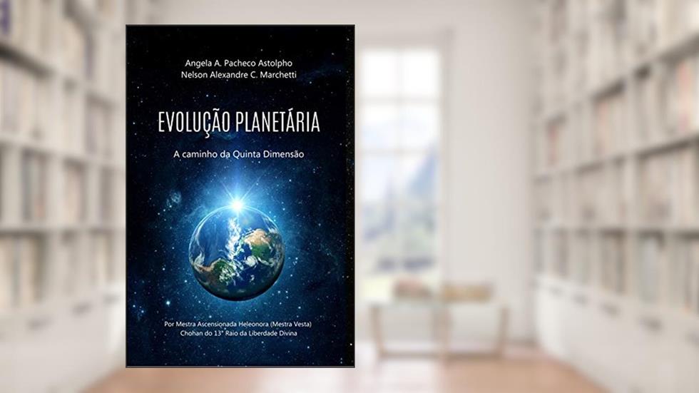 Evolução Planetária : A caminho da Quinta Dimensão, do autor Angela A. Pacheco Astolpho; Nelson Alexandre C. Marchetti