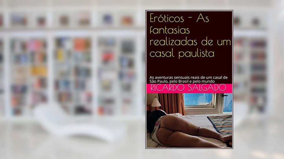 Eróticos - As fantasias realizadas de um casal paulista: As aventuras sensuais reais de um casal de São Paulo, pelo Brasil e pelo mundo, do autor Ricardo Salgado