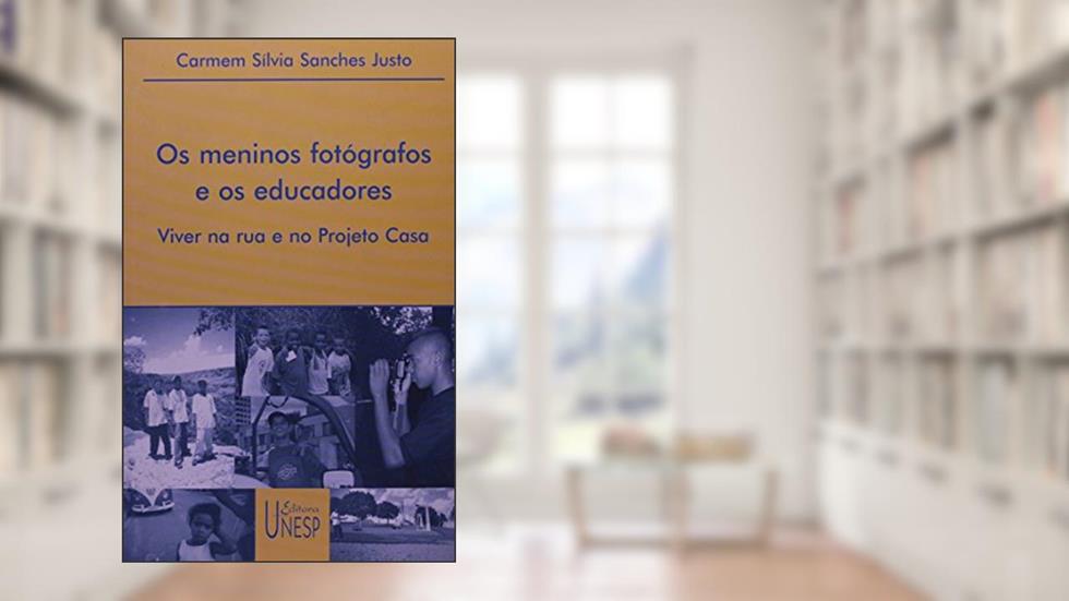 Os meninos fotógrafos e os educadores: Viver na rua e no Projeto Casa, do autor Carmem Silvia Sanches Justo