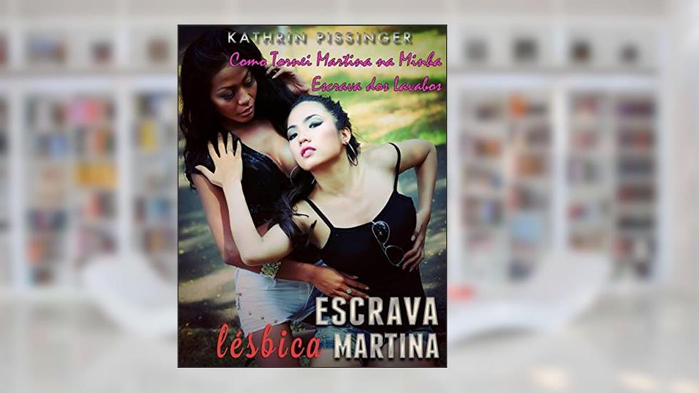 Como Tornei Martina Na Minha Escrava Dos Lavabos (Escrava Martina), do autor Kathrin Pissinger