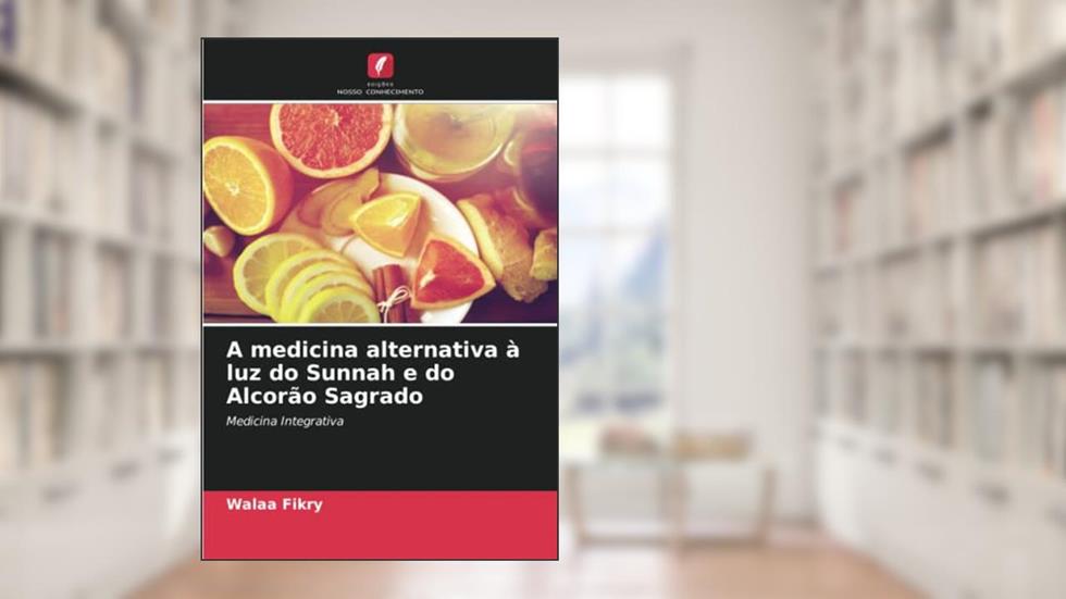 A medicina alternativa à luz do Sunnah e do Alcorão Sagrado: Medicina Integrativa, do autor Walaa Fikry