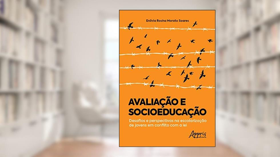 Avaliação e socioeducação: desafios e perspectivas na escolarização de jovens em conflito com a lei, do autor Enílvia Rocha Morato Soares