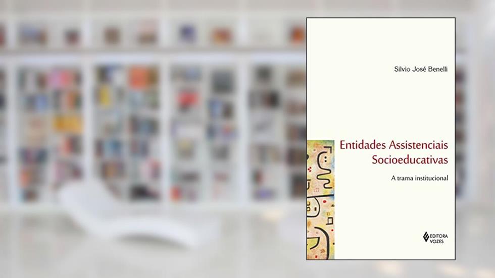 Entidades assistenciais socioeducativas: A trama institucional, do autor Silvio José Benelli