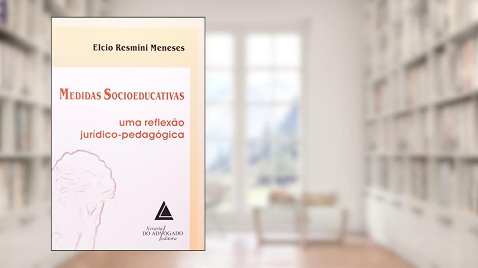 Medidas Socioeducativas: Uma Reflexão Jurídico-pedagógica, do autor Elcio Resmini Meneses