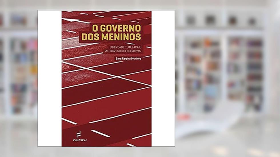 O governo dos meninos: Liberdade Tutelada e Medidas Socioeducativas, do autor Sara Regina Munhoz