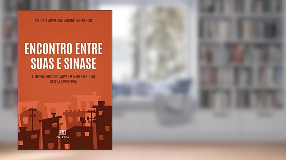 Encontro entre Suas e Sinase: a medida socioeducativa em meio aberto no CEDECA Sapopemba, do autor Valdênia Aparecida Paulino Lanfranchi