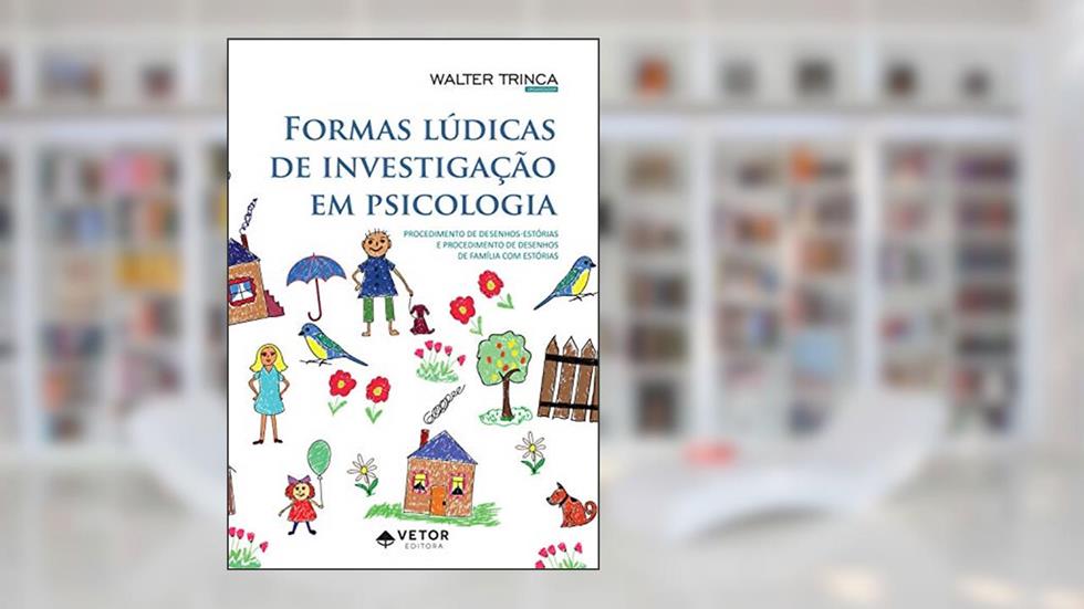 Formas lúdicas de investigação em psicologia:: Procedimento de Desenhos-Estórias e Procedimento de Desenhos de Família com Estórias, do autor Walter Trinca
