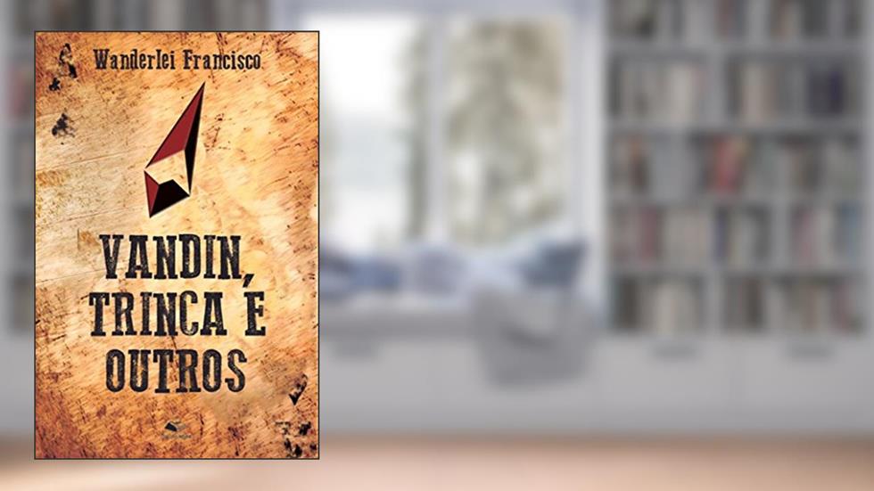 Vandin, Trinca e Outros, do autor Wanderlei Francisco Pires