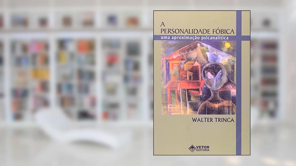A Personalidade Fóbica. Uma Aproximação Psicanalítica, do autor Walter Trinca