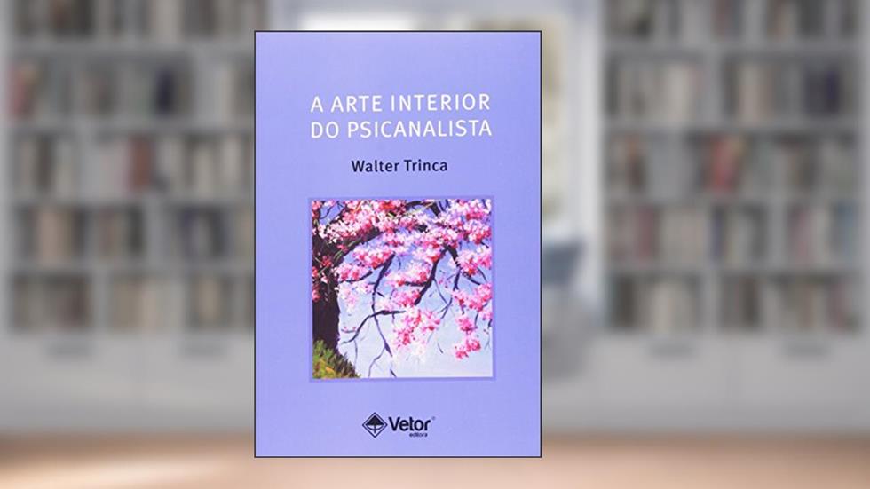 A Arte Interior do Psicanalista, do autor Walter Trinca