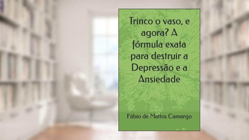 Trinco o vaso, e agora? A fórmula exata para destruir a Depressão e a Ansiedade (Portuguese Edition), do autor Prof Fábio de Mattos Camargo
