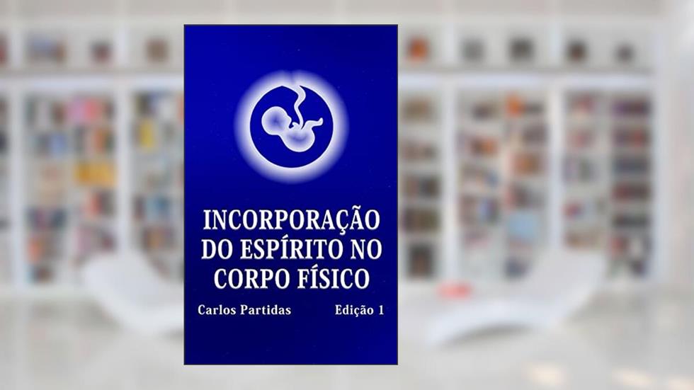 INCORPORAÇÃO DO ESPÍRITO NO CORPO FÍSICO: A PROBABILIDADE NÃO É O VALOR QUÂNTICO DA ENERGIA (A ORIGEM DO UNIVERSO Livro 1), do autor Carlos Partidas