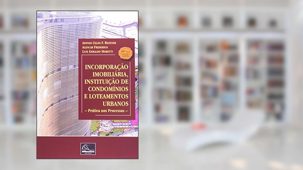 Incorporação Imobiliária, Instituição de Condomínios e Loteamentos Urbanos. Prática nos Processos, do autor Alencar Frederico; Luiz Geraldo Moretti; Afonso Celso F. Rezende