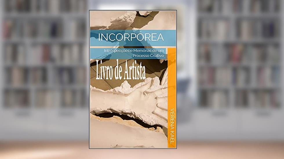 Incorpórea : Introspecções e Memórias de um Processo Criativo, do autor verena kael