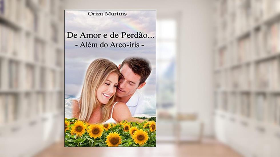 De Amor e de Perdão... Além do Arco-íris, do autor Oriza Martins