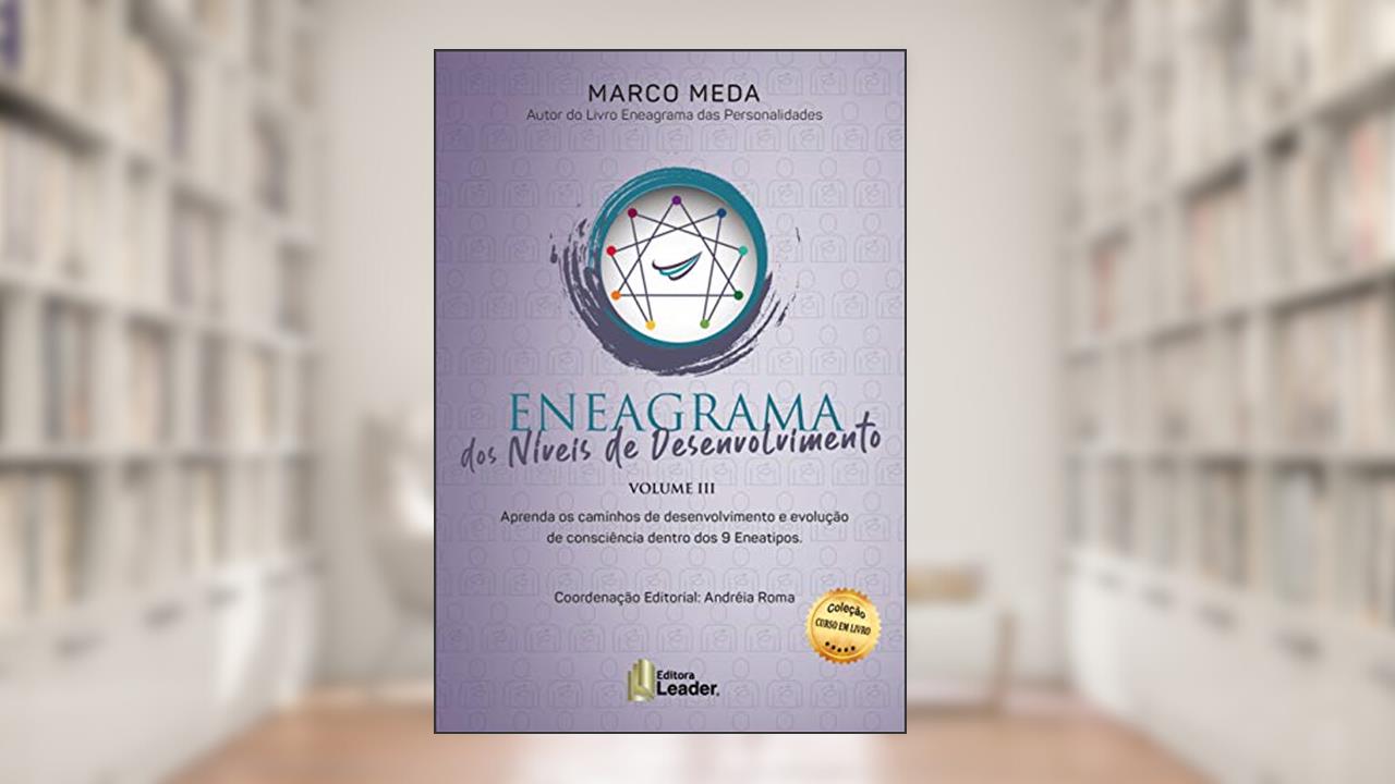 Formação Eneagrama Dos Níveis De Desenvolvimento Volume 3 - Aprenda Os Caminhos Do Desenvolvimento E Evolução De Consciência Dentro Dos 9 Eneatipos, do autor Marco Meda