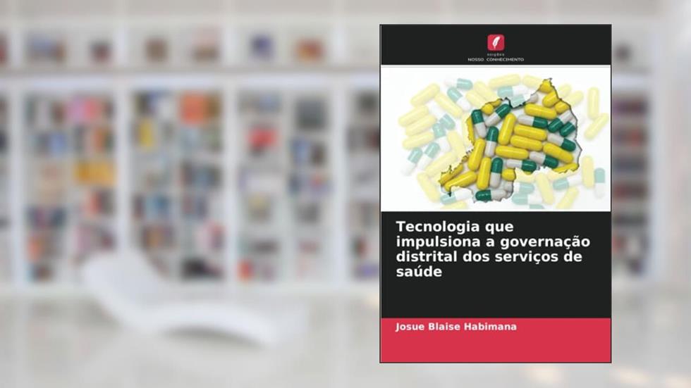 Tecnologia que impulsiona a governação distrital dos serviços de saúde, do autor Josue Blaise Habimana