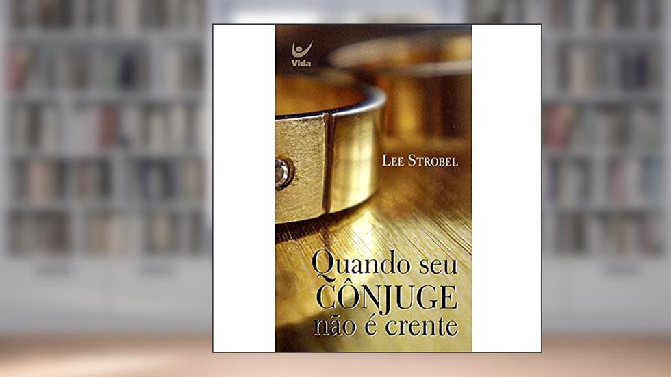 Quando seu Cônjuge Não é Crente, do autor Lee Strobel