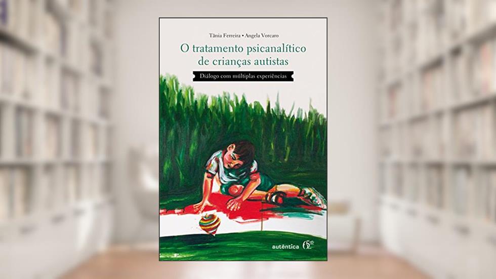 O tratamento psicanalítico de crianças autistas: Diálogo com múltiplas experiências, do autor Tânia Ferreira; Angela Vorcaro