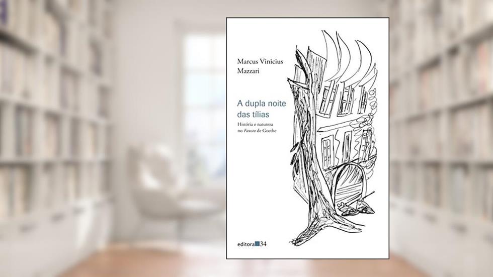 A dupla noite das tílias: história e natureza no Fausto de Goethe, do autor Marcus Vinicius Mazzari