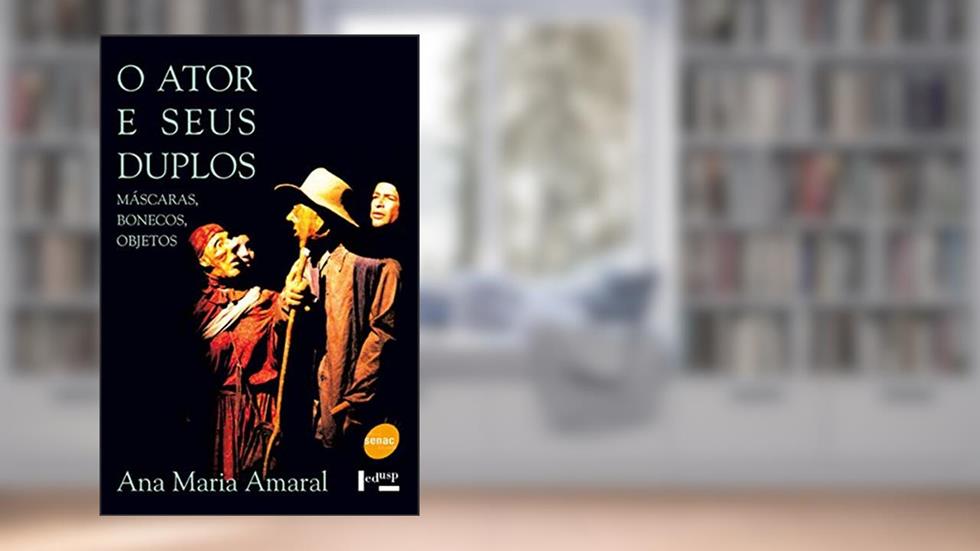 O ator e seus duplos : Máscaras, bonecos e objetos, do autor Ana Maria Amaral