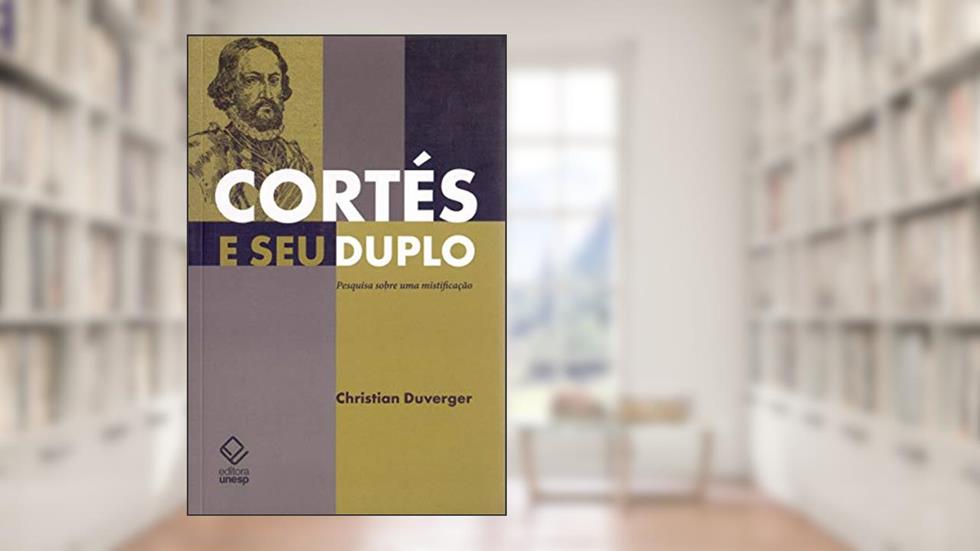 Cortés e seu duplo: Pesquisa sobre uma mistificação, do autor Christian Duverger