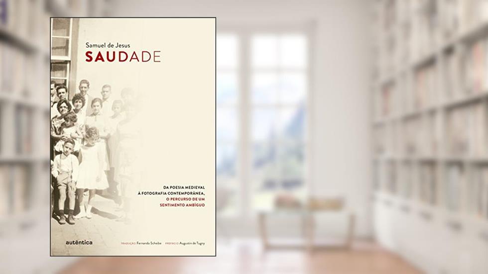 Saudade: Da poesia medieval à fotografia contemporânea, o percurso de um sentimento ambíguo, do autor Samuel de Jesus