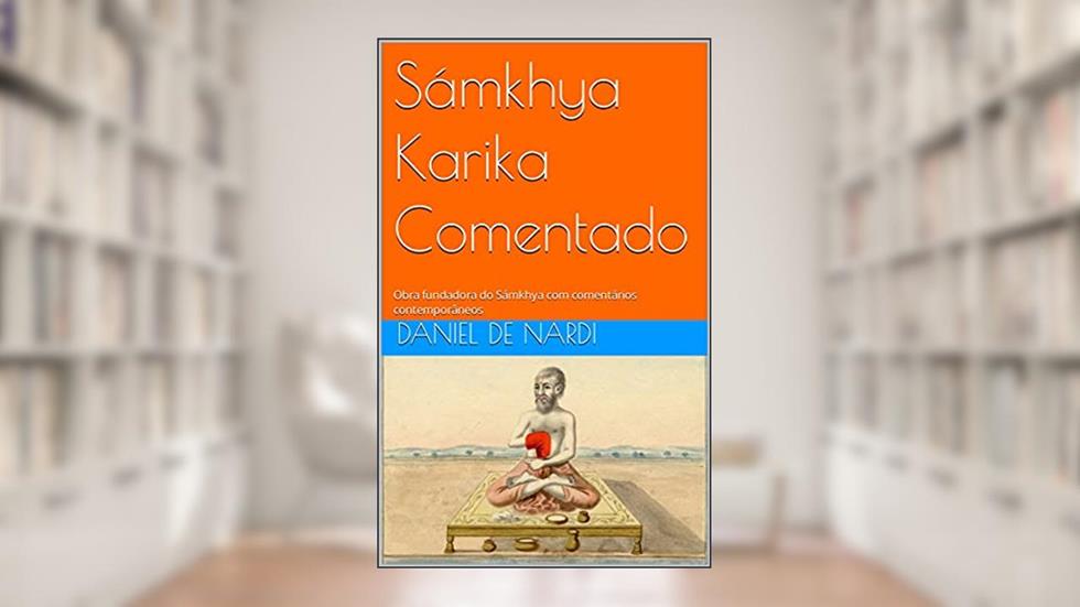 Sámkhya Karika Comentado: Obra fundadora do Sámkhya com comentários contemporâneos (Sámkhya - O Mais Antigo Sistema Filosófico Livro 2), do autor Daniel De Nardi