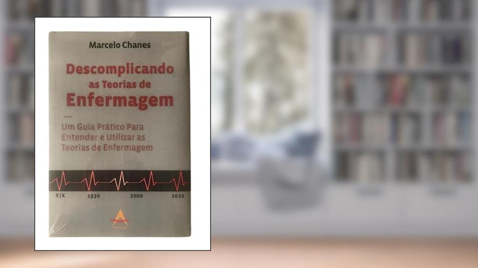 Descomplicando As Teorias De Enfermagem - Um Guia Prártico Para Entender E Utilizar As Teorias De Enfermagem, do autor Marcelo Chanes
