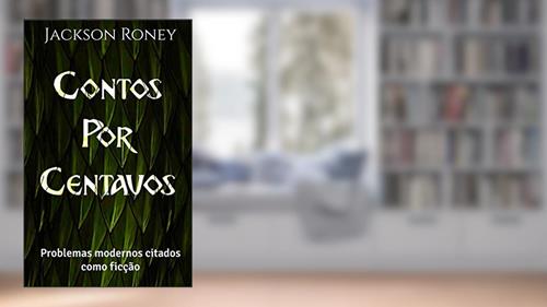 Capa de Contos por centavos: Problemas modernos citados como ficção, do autor Jackson Roney