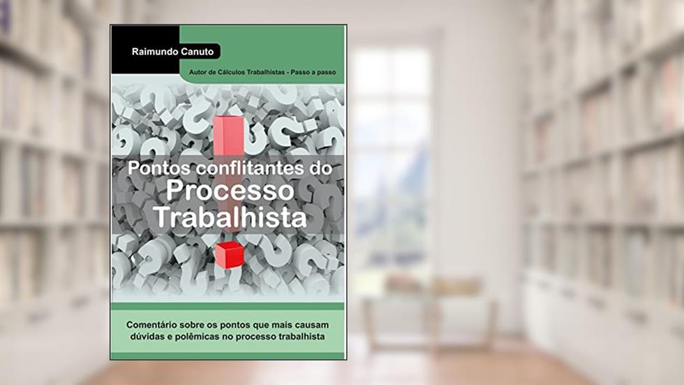 Pontos Conflitantes do Processo Trabalhista: Comentários sobre os pontos que mais causam dúvidas e polêmicas no processo trabalhista, do autor Raimundo Canuto