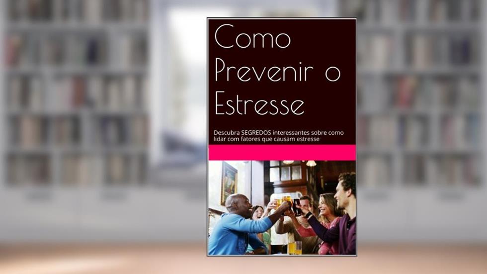 Como Prevenir o Estresse: Descubra SEGREDOS interessantes sobre como lidar com fatores que causam estresse, do autor Enio Moraes