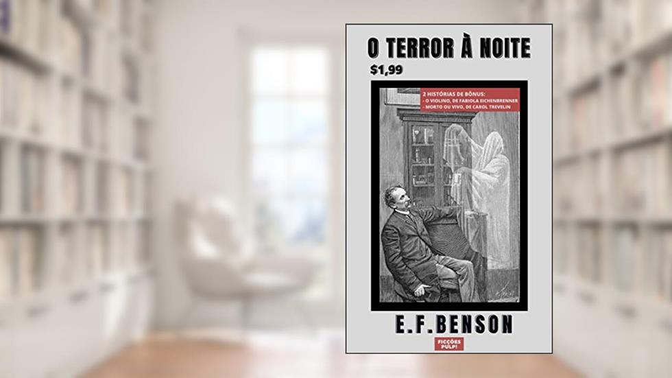 O Terror à Noite | O Violino | Morto ou Vivo | Clássicos & Contemporâneos n°1 | Ficções Pulp!, do autor E. F. Benson; Fabiola Eichenbrenner; Carol Trevelin
