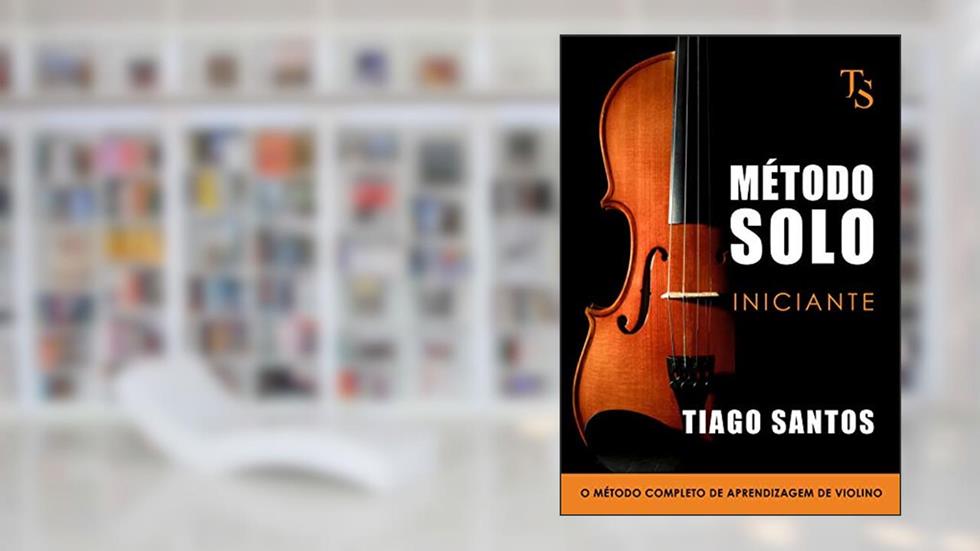 MÉTODO SOLO - INICIANTE: O MÉTODO COMPLETO DE APRENDIZAGEM DE VIOLINO, do autor TIAGO SANTOS