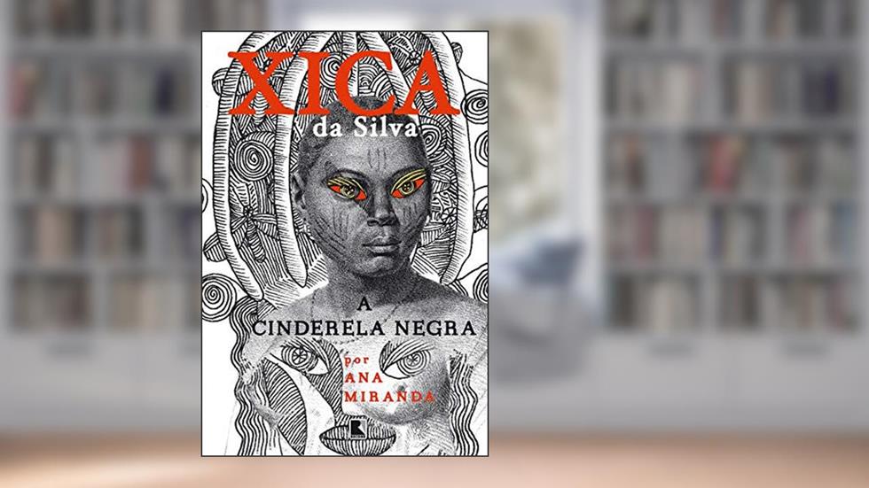 Xica da Silva: A Cinderela negra: A Cinderela negra, do autor Ana Miranda