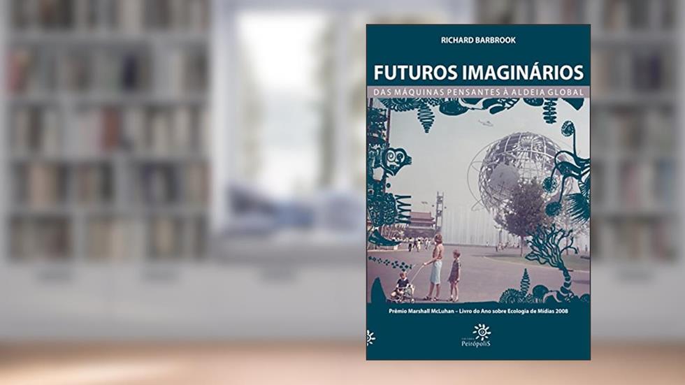 Futuros imaginários - Das máquinas pensantes à aldeia global, do autor Richard Barbrook