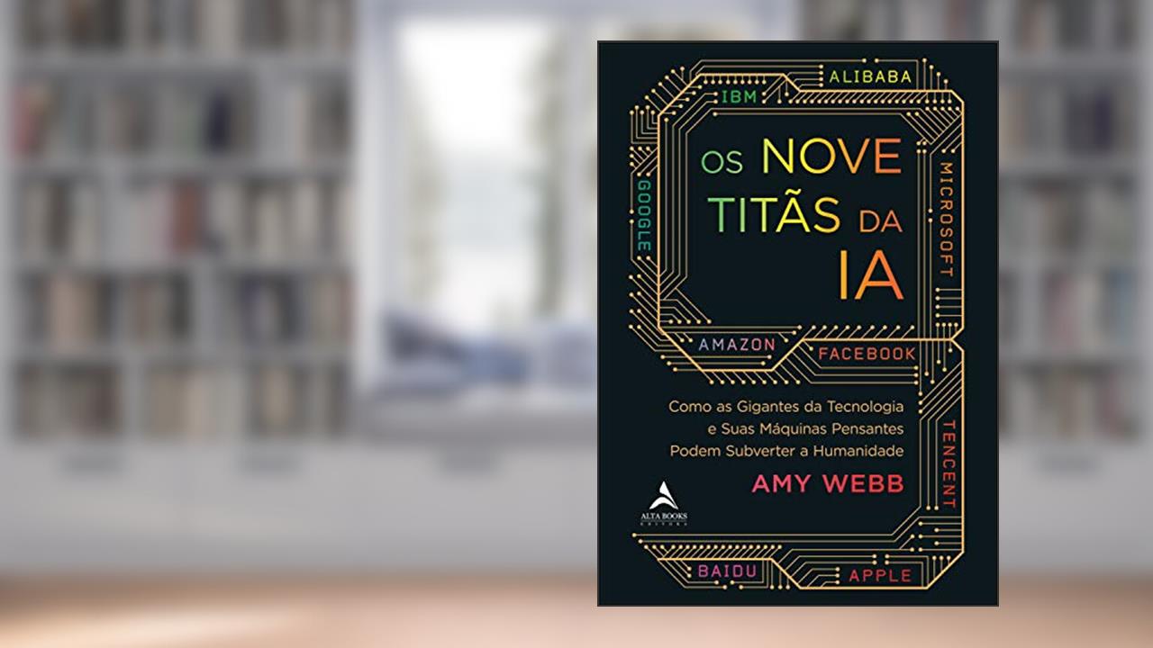Os Nove Titãs Da IA: Como os gigantes da tecnologia e suas máquinas pensantes podem subverter a humanidade, do autor Amy Webb