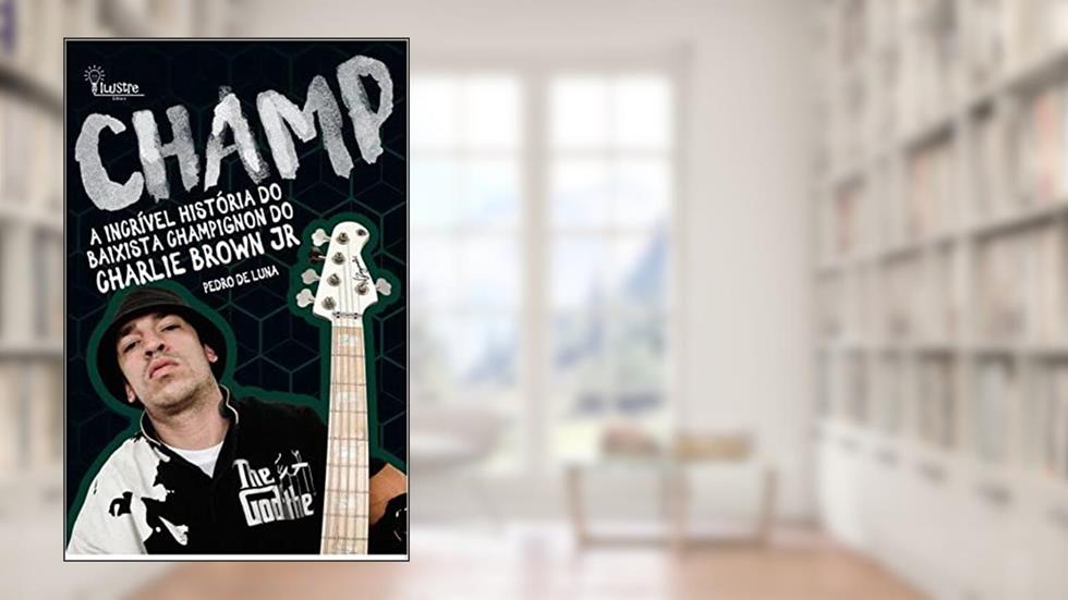 CHAMP - a incrível história do baixista Champignon do Charlie Brown Jr, do autor Pedro de Luna