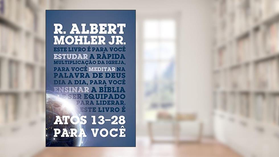 Atos 13-28 Para Você, do autor R. Albert Mohler Jr.
