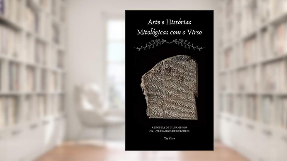 ARTE E HISTÓRIAS MITOLÓGICAS COM O VIRSO: A EPOPEIA DE GILGAMESH & OS 12 TRABALHOS DE HÉRCULES, do autor Tio Virso