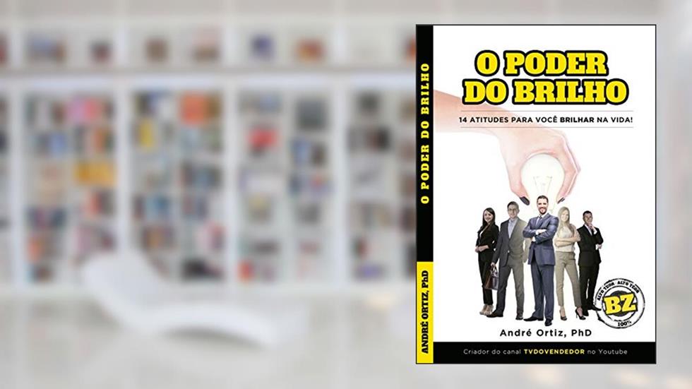O PODER DO BRILHO - O QUE TE IMPEDE DE BRILHAR NA VIDA ?: 14 ATITUDES PARA VOCÊ BRILHAR NA VIDA !, do autor ANDRÉ ORTIZ PhD